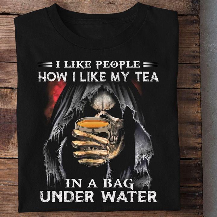 I Like People How I Like My Tea In A Bag Under Water The Reaper Shirt I Like People How I Like My Tea In A Bag Under Water The Reaper Shirt