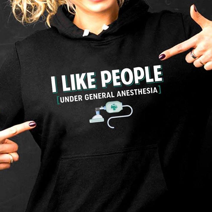 I Like People Under General Anesthesia Hoodie I Like People Under General Anesthesia Hoodie