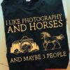 I Like Photography And Horses And Maybe 3 People Camera Horse Shirt