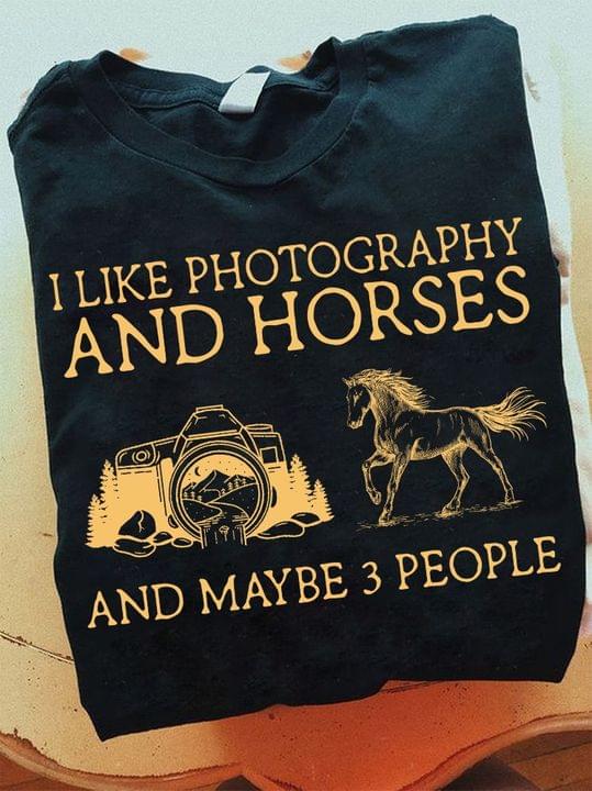 I Like Photography And Horses And Maybe 3 People Camera Horse Shirt I Like Photography And Horses And Maybe 3 People Camera Horse Shirt
