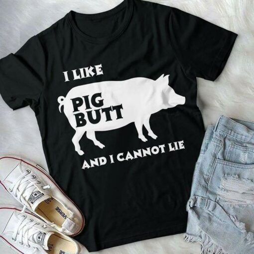 I Like Pig Butt And I Cannot Lie Shirt
