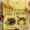 I Like Powerboats And Drums And Maybe 3 People Painting Powerboat Drum Shirt
