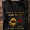 I Like Scuba Diving And Wine And Maybe 3 People Diving Helmet Glass Of Red Wine Shirt