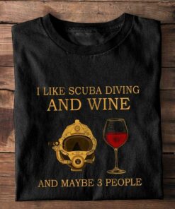 I Like Scuba Diving And Wine And Maybe 3 People Diving Helmet Glass Of Red Wine Shirt