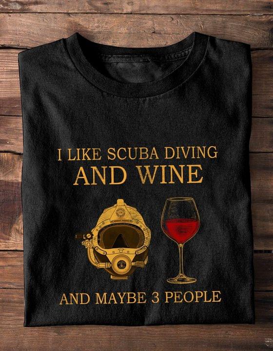 I Like Scuba Diving And Wine And Maybe 3 People Diving Helmet Glass Of Red Wine Shirt I Like Scuba Diving And Wine And Maybe 3 People Diving Helmet Glass Of Red Wine Shirt