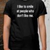 I Like To Smile At People Who Don’t Like Me Shirt