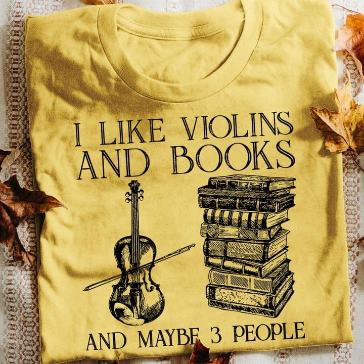I Like Violins And Books And Maybe 3 People Violin Books Knowledge Shirt I Like Violins And Books And Maybe 3 People Violin Books Knowledge Shirt