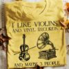 I Like Violins And Vinyl Records And Maybe 3 People Violin And Phonograph Shirt