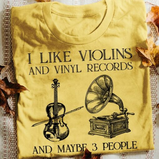 I Like Violins And Vinyl Records And Maybe 3 People Violin And Phonograph Shirt