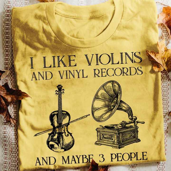 I Like Violins And Vinyl Records And Maybe 3 People Violin And Phonograph Shirt I Like Violins And Vinyl Records And Maybe 3 People Violin And Phonograph Shirt