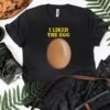 I Liked The Egg Shirt