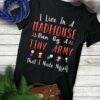 I Live In A Madhouse Run By A Tiny Army That I Made Myself Shirt