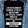 I Live On The Corner Of Funny Street Crazy Town Psycho Valley T-Shirt