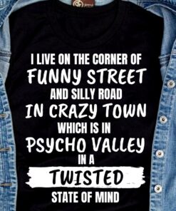 I Live On The Corner Of Funny Street Crazy Town Psycho Valley T-Shirt