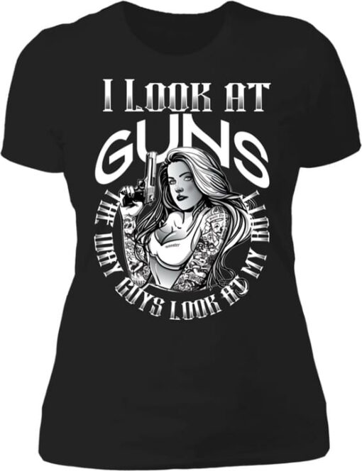 I Look At Guns The Way Guys Look At My Butt Sexy Lady With Gun Shirt