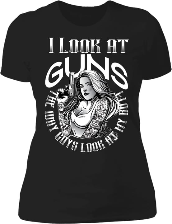 I Look At Guns The Way Guys Look At My Butt Sexy Lady With Gun Shirt I Look At Guns The Way Guys Look At My Butt Sexy Lady With Gun Shirt