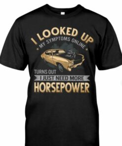I Looked Up My Symptoms Online Turns Out Horsepower Car Racing Shirt