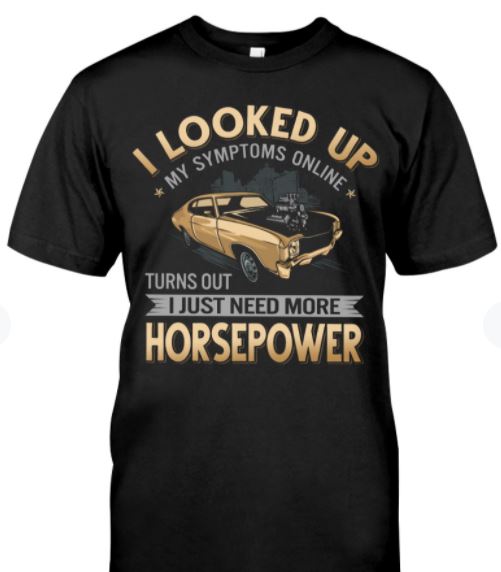 I Looked Up My Symptoms Online Turns Out Horsepower Car Racing Shirt I Looked Up My Symptoms Online Turns Out Horsepower Car Racing Shirt