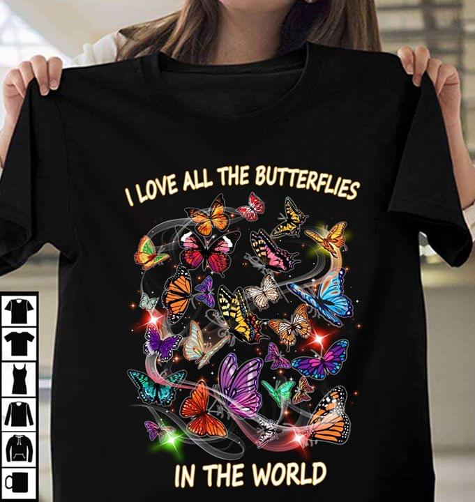 I Love All The Butterflies In The World Shirt I Love All The Butterflies In The World Shirt