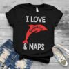 I Love Dolphins &amp Naps Shirt