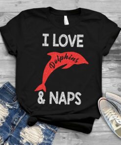 I Love Dolphins &amp Naps Shirt