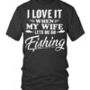I Love It When My Wife Lets Me Go Fishing Shirt