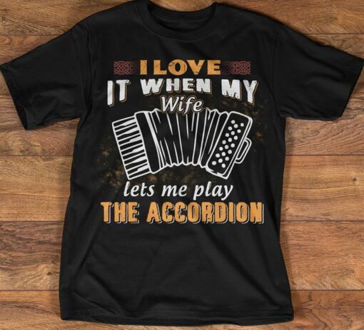 I Love It When My Wife Let’s Me Play The Accordion Shirt