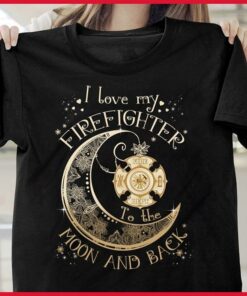 I Love My Firefighter Moon And Back Shirt