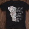 I Love My Pitbull And My Pitbull Loves Me Shirt