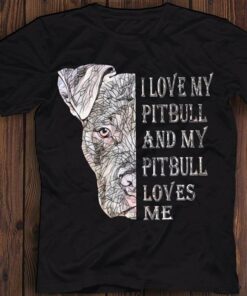I Love My Pitbull And My Pitbull Loves Me Shirt