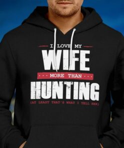 I Love My Wife More Than Hunting Hoodie
