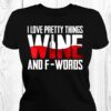 I Love Pretty Things Wine And F-Words Shirt
