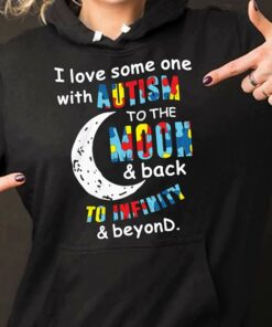 I Love Some One With Autism To The Moon &amp Back To Infinity &amp Beyond Shirt
