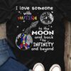 I Love Someone With Autism To The Moon And Back To Infinity And Beyond Autism Ribbon In Globe Cartoon Moon Shirt