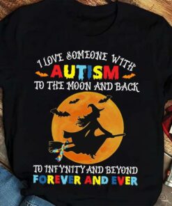 I Love Someone With Autism To The Moon And Back To Infinity And Beyond Forever And Ever Flying Witch Halloween Shirt