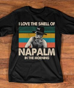 I Love The Smell Of Napalm In The Morning Shirt