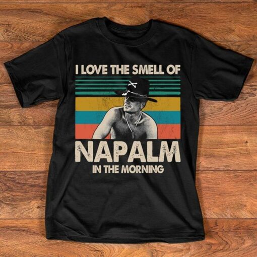 I Love The Smell Of Napalm In The Morning Shirt