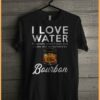 I Love Water Especially When Frozen Into Cubes And Surrounded By Bourbon Shirt