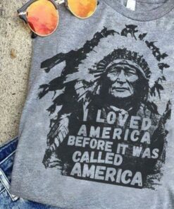 I Loved America Before It Was Called America Native American Shirt