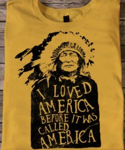 I Loved America Before It Was Called America Native People Shirt