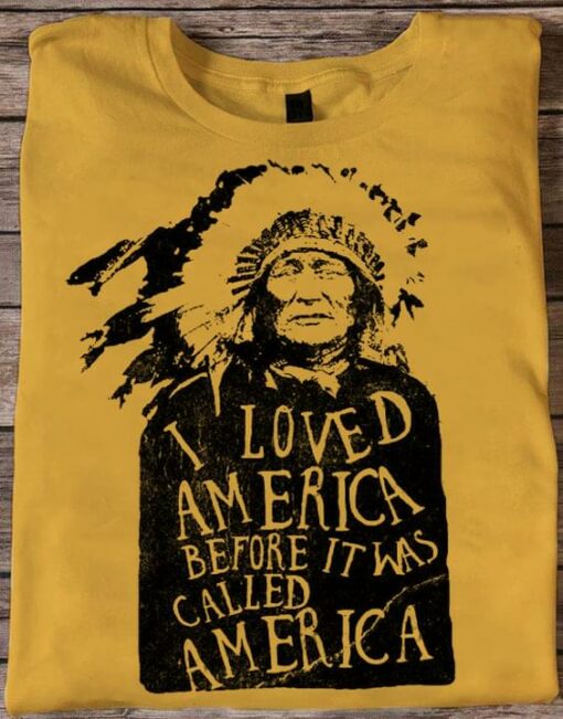 I Loved America Before It Was Called America Native People Shirt