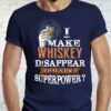 I Make Whiskey Disappear What’s Your Superpower Shirt