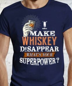 I Make Whiskey Disappear What’s Your Superpower Shirt