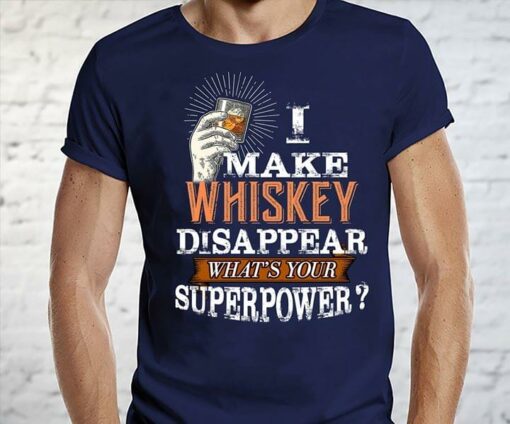 I Make Whiskey Disappear What’s Your Superpower Shirt