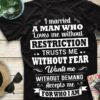 I Married A Man Who Loves Me Without Restriction Trusts Me Without Fear Shirt