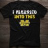 I Married Into This Michigan Shirt