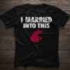 I Married Into This Shirt