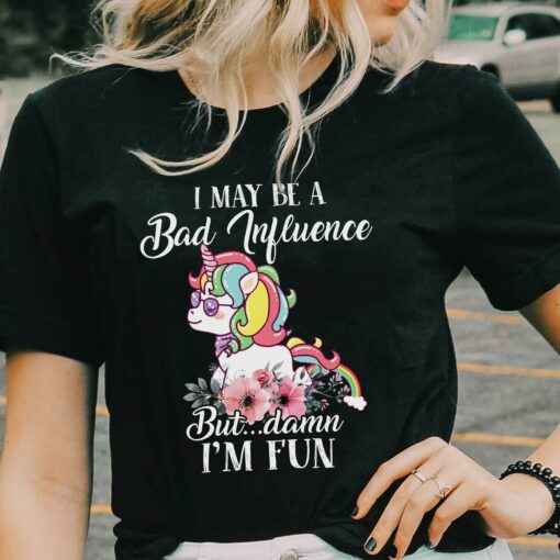 I May Be A Bad Influence But Damn I’m Fun Cute Unicorn T-Shirt Sweatshirt Hoodie