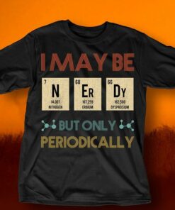 I May Be Nitrogen Erbium Dysprosium But Only Periodically Shirt