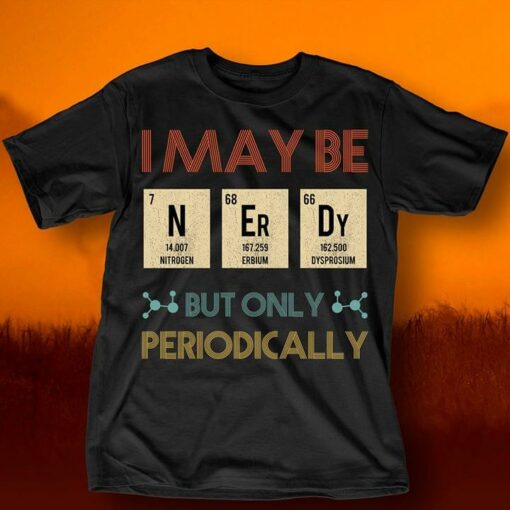 I May Be Nitrogen Erbium Dysprosium But Only Periodically Shirt